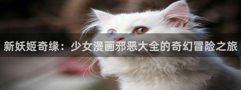酷漫屋漫画免费漫画页面在线看漫画：新妖姬奇缘：少女漫画邪恶大全的奇幻冒险之旅